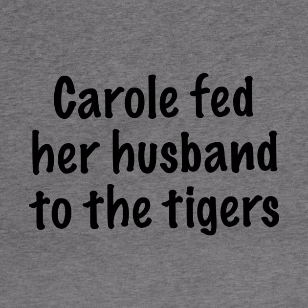 Carole Fed Her Husband To The Tigers by quoteee